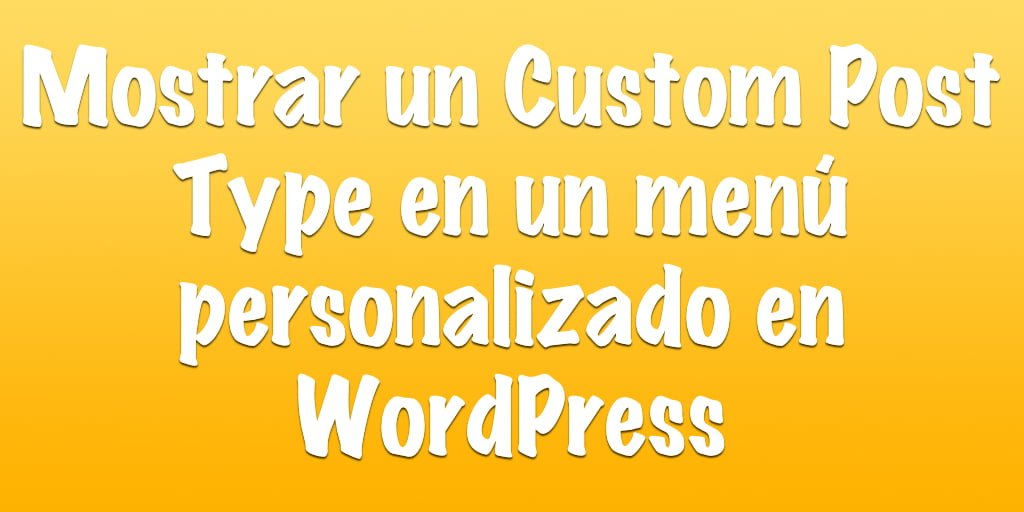 mostrar un custom post type en un menú personalizado en WordPress mostrar un custom post type en un menú personalizado en WordPress