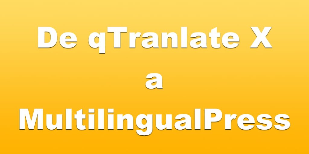 Migrar de qTranslate X a MultilingualPress Migrar de qTranslate X a MultilingualPress